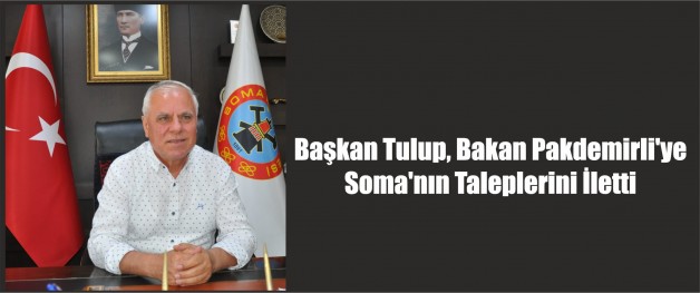 Başkan Tulup, Bakan Pakdemirli’ye  Soma’nın Taleplerini İletti