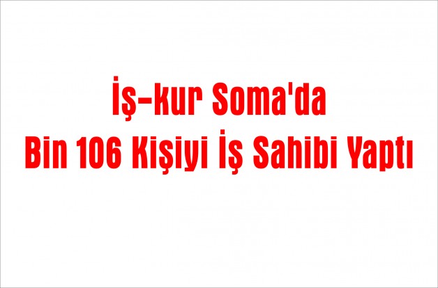 İş-kur Soma’da Bin 106 Kişiyi İş Sahibi Yaptı